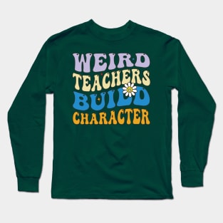 Weird Teachers Build Character Long Sleeve T-Shirt
